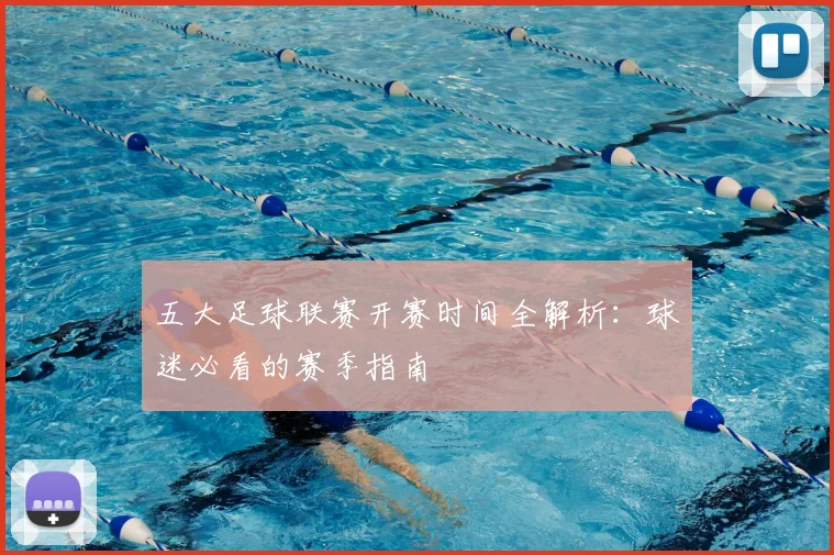 五大足球联赛开赛时间全解析：球迷必看的赛季指南