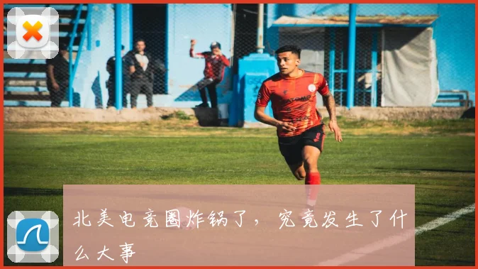 北美电竞圈炸锅了，究竟发生了什么大事